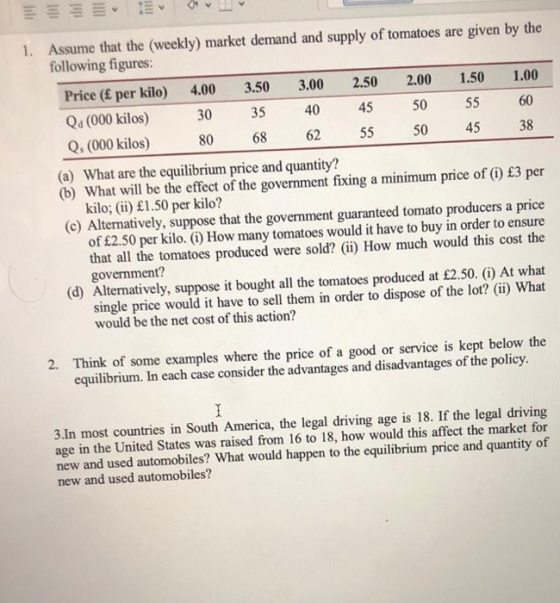 1. Assume that the (weekly) market demand and supply of tomatoes are given by the following figures: Price (£ per kilo) 4.00