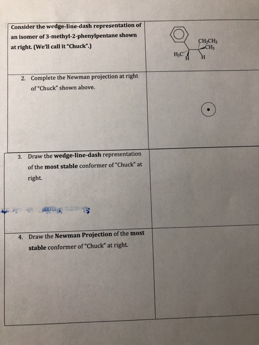 Consider the wedge-line-dash representation of an isomer of 3-methyl-2-phenylpentane shown at right. (Well call it Chuck)