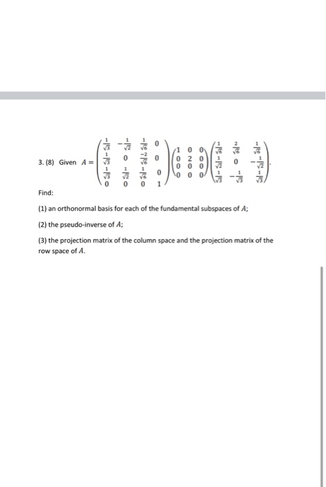 0 1 1 0 0 0 2 0 0 3. (8) Given A 0 0 0 0 0 Find: (1) an orthonormal basis for each of the fundamental subspaces of A; (2) the