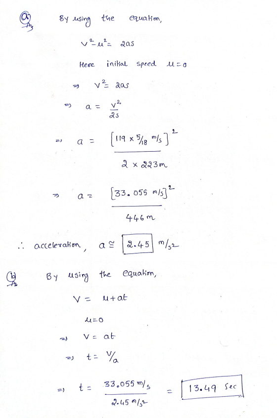 By using the equation, v² e ² = aas Here initial speed шса v² aas 2) a= v² 25 2 119 * 5/18 m/s] a 2 x 223m (33,055 m/s]? 2 A