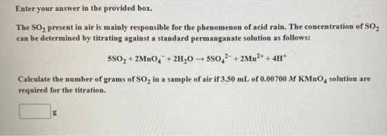 Enter your answer in the provided box. The SO2 present in air is mainly responsible for the phenomenon of acid rain. The conc