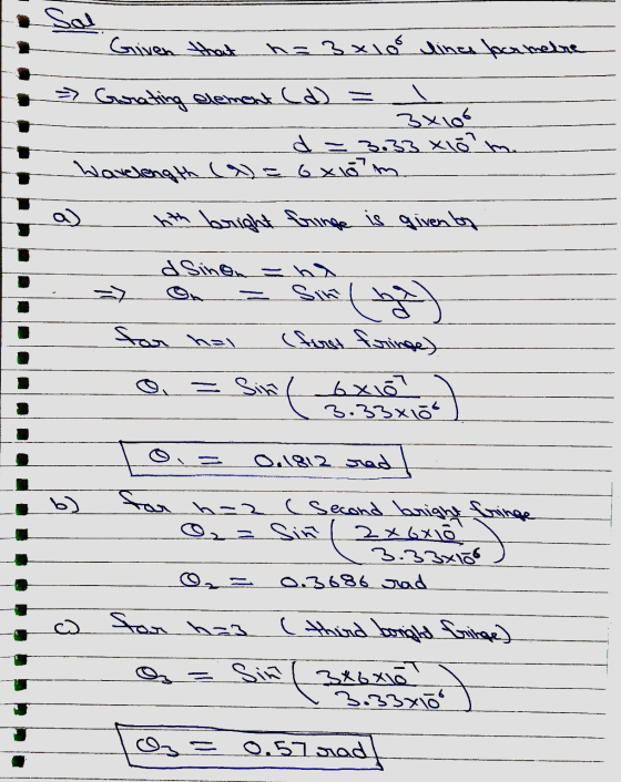 Given that n=3xlo lina parmebre = Gorating element (d) = 3x106 d-3.33 xlom. Wavelength (x) = 6x6 m a) hth bright fringe is gi
