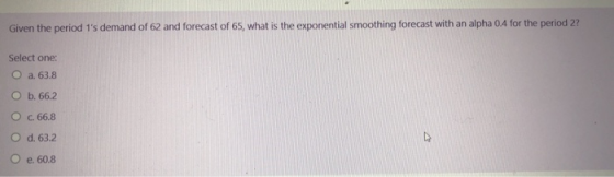 Given the period 1s demand of 62 and forecast of 65, what is the exponential smoothing forecast with an alpha 0.4 for the pe