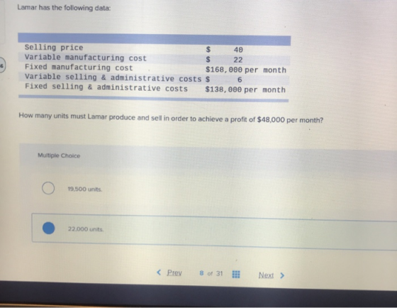 Lamar has the following data: Selling price Variable manufacturing cost Fixed manufacturing cost Variable selling & administr
