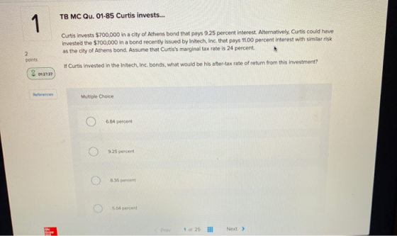 TB MC Qu. 01-85 Curtis invests... Curtis invests $700,000 in a city of Athens bond that pays 9.25 percent interest. Alternati