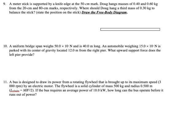 9. A meter stick is supported by a knife edge at the 50-cm mark. Doug hangs masses of 0.40 and 0.60 kg from the 20-cm and 80-