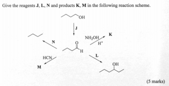 Give the reagents J, L, N and products K, M in the following reaction scheme. ГОН K N NH,OH H H L HCN OH M (5 marks)