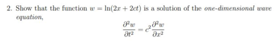 2. Show that the function w = ln(2x + 2ct) is a solution of the one-dimensional wave equation, aw aw at2 Әr2