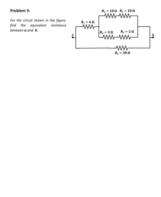 Problem 3: R2 = 10 4 R2 = 10 For the circuit shown in the figure, find the equivalent resistance between a and b. R = 60 w R