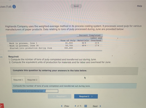 cises (1 pt) 6 Saved Help Highlands Company uses the weighted average method in its process costing system. It processes wood