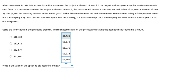 Albert now wants to take into account its ability to abandon the project at the end of year 2 if the project ends up generati
