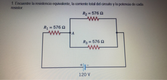 1. Encuentre la resistencia equivalente, la corriente total del circuito y la potencia de cada resistor R2 576 Ω R1 # 576 Ω R3 576 Ω 120 V