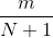 \frac{m}{N+1}