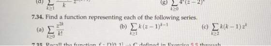 k (g) 4(2-2) k21 k>0 7.34. Find a function representing each of the following series. 22 (a) Σ (b) k(z – 1)-1 (c) kk - 1) z*