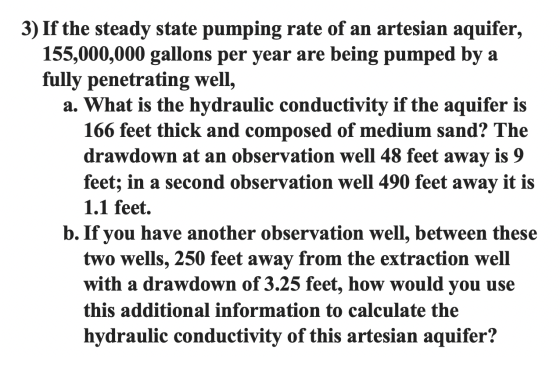 3) If the steady state pumping rate of an artesian aquifer, 155,000,000 gallons per year are being pumped by a fully penetrat