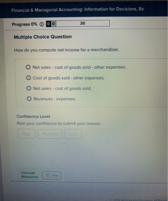 Financial & Managerial Accounting: Information for Decisions, 8e Progress 0% 0 0 0 20 Multiple Choice Question How do you com