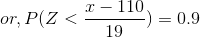 or,P(Z<\frac{x-110}{19})=0.9