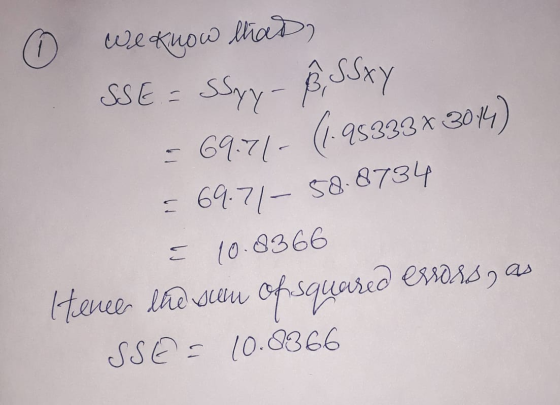 69.71-58.8734 0 We know that, SSE = SSyy-B, SSxy = 69.71- (1.98333* 3014) essosse E 10.8366 Hence the sun of squared SSE= 10.