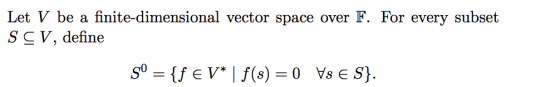 Let V be a finite-dimensional vector space over F. For every subset SCV, define Sº = {f EV* | f(s) = 0 Vs E S}.