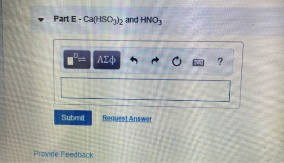 Part E - Ca(HSO3), and HNO3 -= AXO O O ? Submit Request Answer Provide Feedback