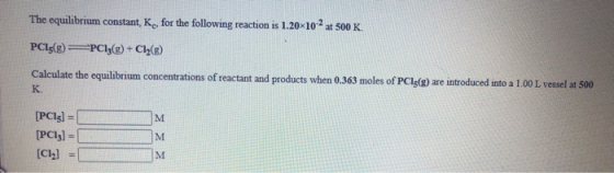 The equilibrium constant, K., for the following reaction is 1.20 10-2 at 500 K. PCI(8) =PC13(g) + Cl2(g) Calculate the equili