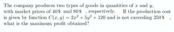 The company produces two types of goods in quantities of x and y, with market prices of 40$ and 80$ , respectively. If the pr