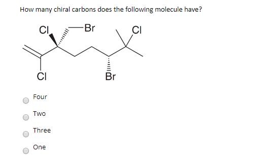 How many chiral carbons does the following molecule have? CI -Br 0 Four TWO 0 Three 0 One 0