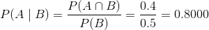 P(A n B) P(B) 0.4 P(A | B) = B) _ 0.5-0.8000