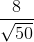 \frac{8}{\sqrt{50}}
