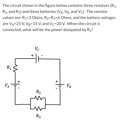 The circuit shown in the figure below contains three resistors (R1, R2, and R3) and three batteries (VĄ, VB, and Vc). The res