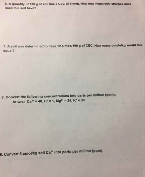 6. A quantity of 100 g of soil has a CEC of 5 meq. How may negatively charged sites does this soil have? 7. A soil was determ