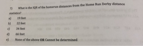 7) What is the IQR of the homerun distances from the Home Run Derby distance statistics? a) 19 feet b) 22 feet c) 34 feet d)