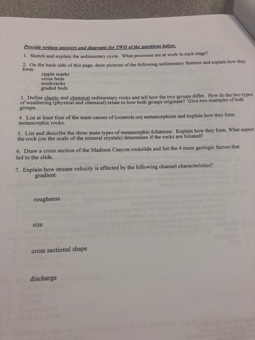 Provide written answers and diagrams for two of the questions below. 1. Sketch and explain the sedimentary cycle. What proces