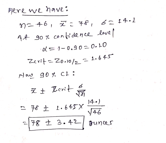 Here we nave 90 7 con fide n ce lwe A d=リー0.90-0.10 ZcritZo.10/2 1.6 45 4.) 土 1.645× こ 78 土 3.42/ ounces