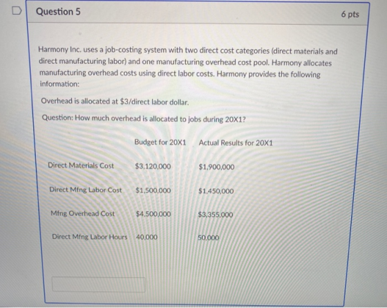 Question 5 6 pts Harmony Inc. uses a job-costing system with two direct cost categories (direct materials and direct manufact