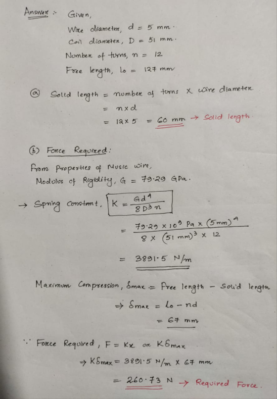 Answer: Given, Wite diameter, d = 5 mm Coil diameter, D = 51 mm. Number of turns, n = 12 Free length, to = 127 mm a wire diam