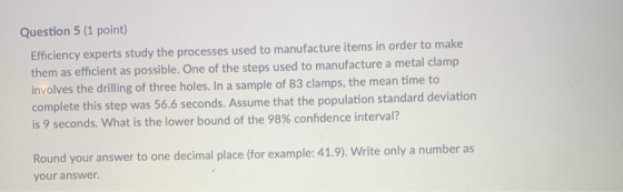 Question 5 (1 point) Efficiency experts study the processes used to manufacture items in order to make them as efficient as p