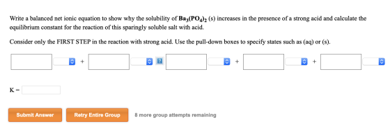 Write a balanced net ionic equation to show why the solubility of Ba3(PO4)2 (s) increases in the presence of a strong acid an