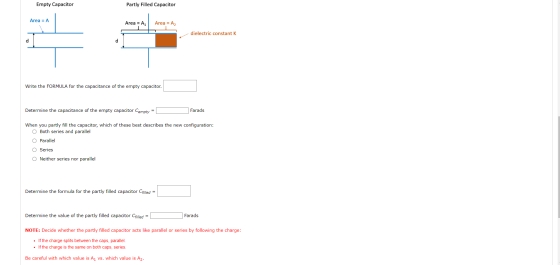 Empty Capacitor Partly Filled Capacitor Area = A Area = A1 Area = A2 dielectric constant K d d] d Write the FORMULA for the c