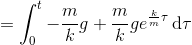 =\int_0^t-\frac mkg +\frac mkg e^{\frac km \tau}\,\text d\tau