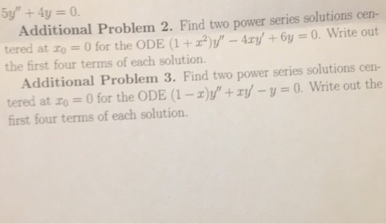 Additional Problem 2. Find two power series solutions cen- tered at zo-0 for the ODE (12 -4zy +6y 0. Write out the first four