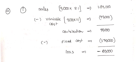 © © sales [2,000x 21] => 189,000 6) variable 1 9.000X11) -) (99,000) I cost contribution = 90,000 (-) fixed cost a (1179000)