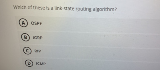 Which of these is a link-state routing algorithm? A OSPF B IGRP RIP D ICMP