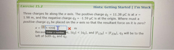 Exercise 15.2 Hints: Getting Started | Im Stuck Three charges lie along the x-axis. The positive charge 91 = 11.38 C is at x