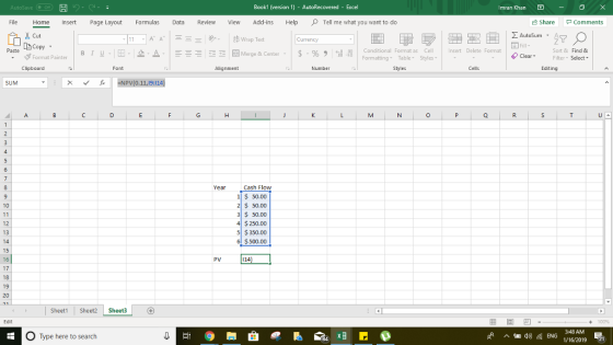 Book1 (version 1) - AutoRecovered - Excel View Add-ins HelpTell me what you want to do Currency Imran Khan File Home Insert Page Layout Formulas Revie share comments Σ AutoSum . A De Copy Merge & Center . | $ . % , Conditional Format as Cell Formatting Table Styles nsert Delete Format Format Painter Sort & Find & Filter-Select Clear- Clipboard Alignment Number Cells Editing x fNPV(0.11,19:114) Year Cash Flow 1$ 50.00 2 $ 50.00 3$ 50.00 $250.00 5$350.00 6 $500.00 16 114 17 Sheet1Sheet2 Sheet3 3:48 AM O Type here to search 1/16/2019 21)