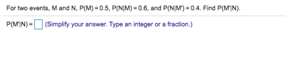 For two events, M and N, P(M)=0.5, P(NIM) = 0.6, and P(N|M) = 0.4. Find P(MIN). P(MIN) = (Simplify your answer. Type an in
