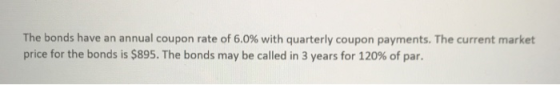 The bonds have an annual coupon rate of 6.0% with quarterly coupon payments. The current market price for the bonds is $895.