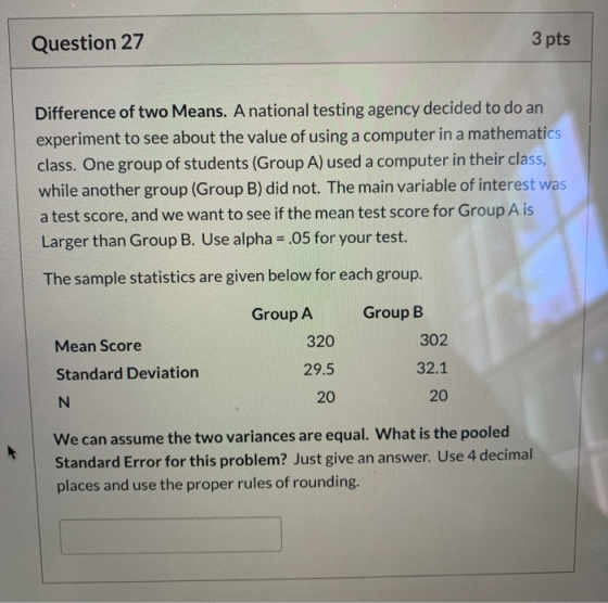 Question 27 3 pts Difference of two Means. A national testing agency decided to do an experiment to see about the value of us