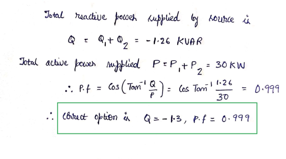 11 Total Total reactive power supplied by source ů Q = Q,+ Q2 = -1.26 KVAR Total actave power supplied PEP+ P, = 30 kW :: Pt