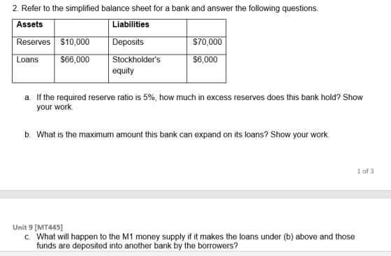 2. Refer to the simplified balance sheet for a bank and answer the following questions. Assets Liabilities Reserves $10,000 D